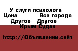 У слуги психолога › Цена ­ 1 000 - Все города Другое » Другое   . Крым,Судак